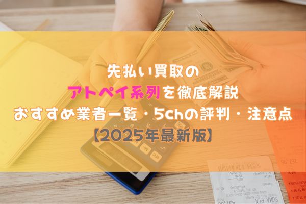 先払い買取の御三家系列を徹底解説｜おすすめ業者一覧・5chの評判・注意点【2025年最新版】