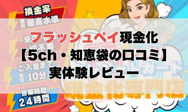 フラッシュペイ現金化【5ch・知恵袋の口コミ】実体験レビュー