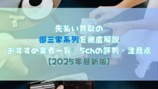 先払い買取の御三家系列を徹底解説｜おすすめ業者一覧・5chの評判・注意点【2025年最新版】