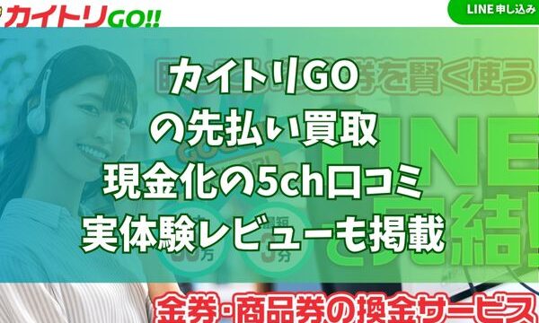 カイトリGOの先払い買取現金化の5ch口コミ｜実体験レビューも掲載