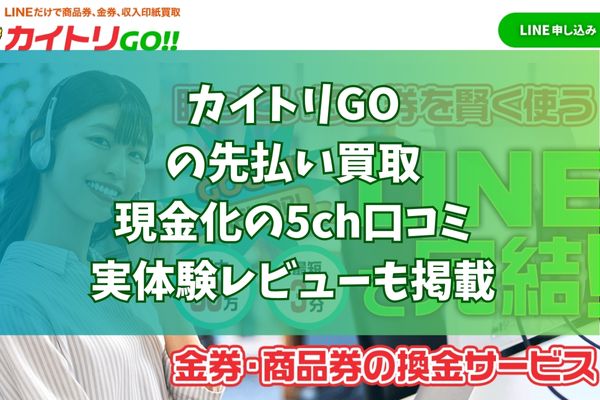 カイトリGOの先払い買取現金化の5ch口コミ｜実体験レビューも掲載