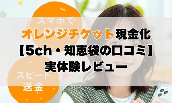 オレンジチケット現金化【5ch・知恵袋の口コミ】実体験レビュー