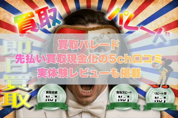 買取パレードの先払い買取現金化の5ch口コミ｜実体験レビューも掲載