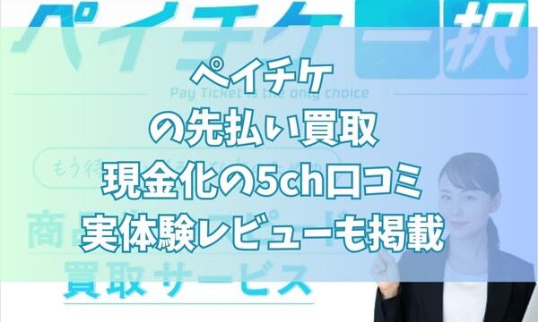 ペイチケの先払い買取現金化の5ch口コミ｜実体験レビューも掲載
