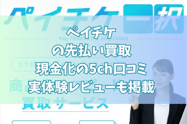 ペイチケの先払い買取現金化の5ch口コミ｜実体験レビューも掲載