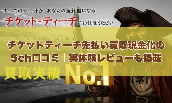 チケットティーチの先払い買取現金化の5ch口コミ｜実体験レビューも掲載