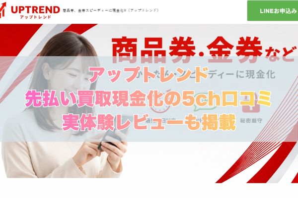 アップトレンド先払い買取現金化の5ch口コミ｜実体験レビューも掲載