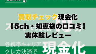 買取チェック現金化【5ch・知恵袋の口コミ】実体験レビュー