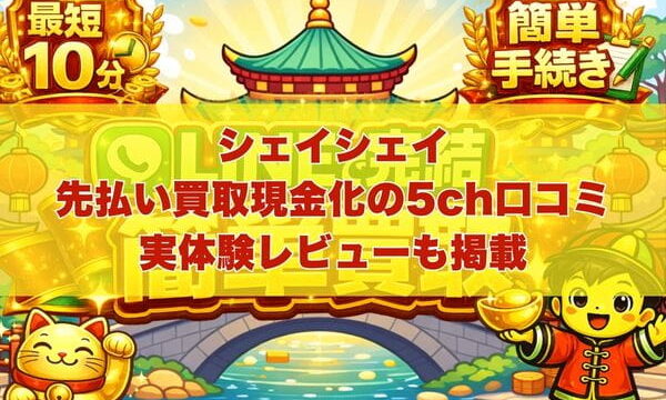 シェイシェイの先払い買取現金化の5ch口コミ｜実体験レビューも掲載
