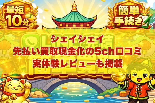 シェイシェイの先払い買取現金化の5ch口コミ｜実体験レビューも掲載