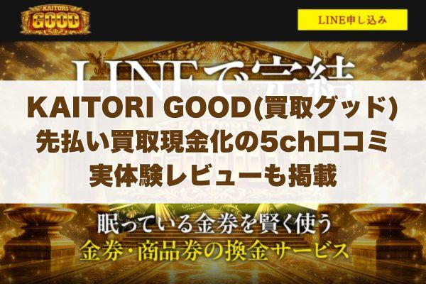 KAITORI GOOD(買取グッド)の先払い買取現金化の5ch口コミ｜実体験レビューも掲載