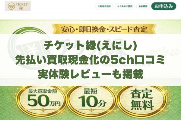チケット縁(えにし)の先払い買取現金化の5ch口コミ｜実体験レビューも掲載