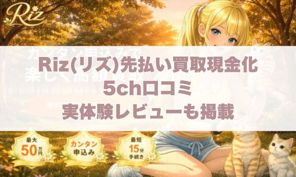 Riz(リズ)先払い買取現金化の5ch口コミ｜実体験レビューも掲載