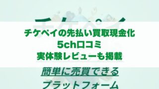 チケペイの先払い買取現金化の5ch口コミ｜実体験レビューも掲載