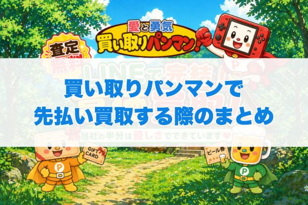 買い取りパンマンで先払い買取する際のまとめ