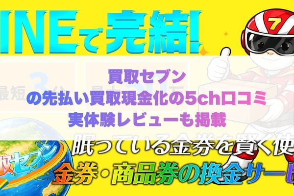 買取セブンの先払い買取現金化の5ch口コミ実体験レビューも掲載