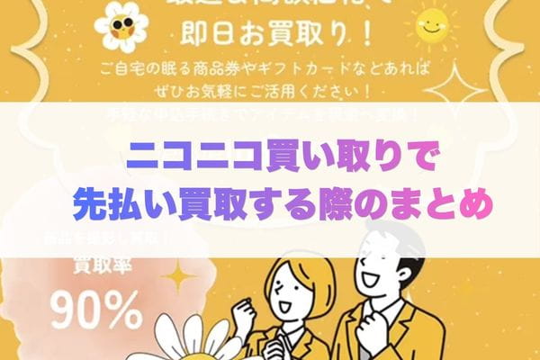 ニコニコ買い取りで先払い買取する際のまとめ