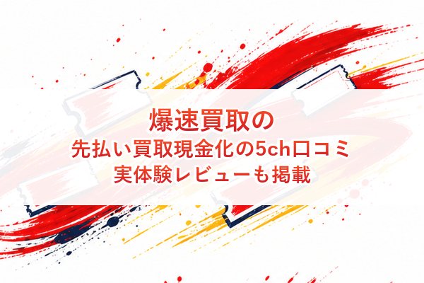 爆速買取の先払い買取現金化の5ch口コミ｜実体験レビューも掲載