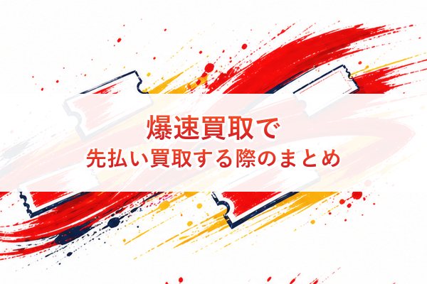 爆速買取で先払い買取する際のまとめ