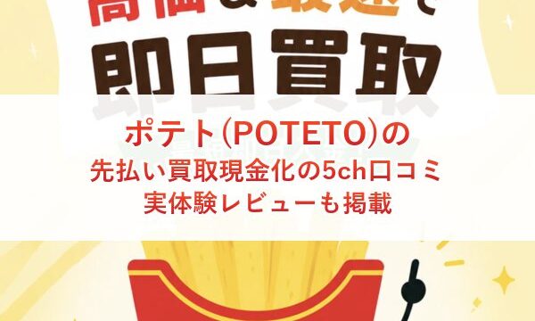 ポテト(POTETO)の先払い買取現金化の5ch口コミ｜実体験レビューも掲載