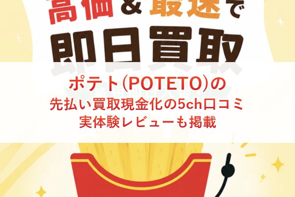 ポテト(POTETO)の先払い買取現金化の5ch口コミ｜実体験レビューも掲載